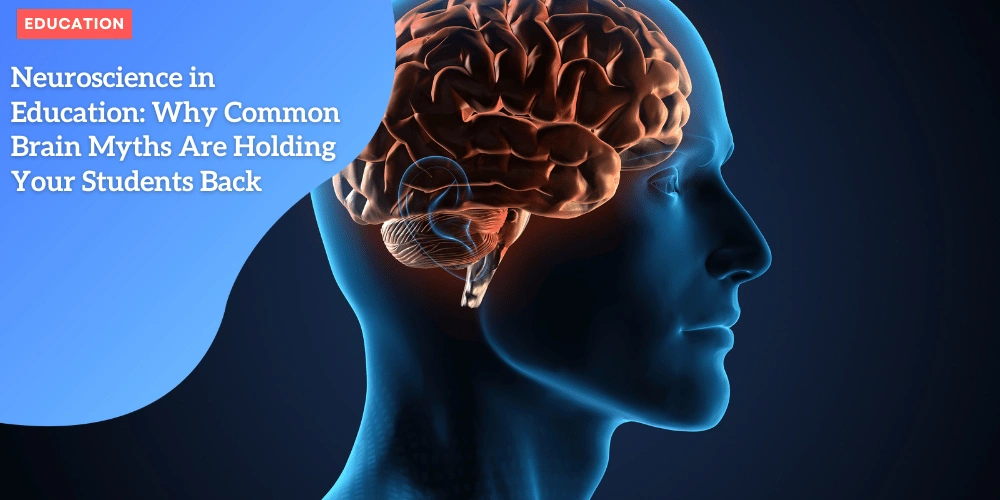 Neuroscience in Education: Why Common Brain Myths Are Holding Your ...