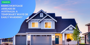RISING MORTGAGE ARREARS IN AUSTRALIA: A TEMPORARY WAVE OR EARLY WARNING? FINANCES (1)