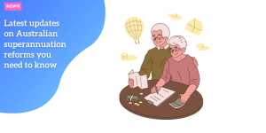 Latest updates on Australian superannuation reforms you need to know NEWS