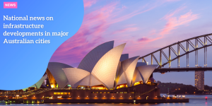 National news on infrastructure developments in major Australian cities NEWS