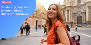 Scholarship programs for international students in Australia EDUCATION (2)
