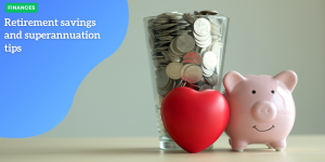 Retirement savings and superannuation tips to maximize your future FINANCES (1)