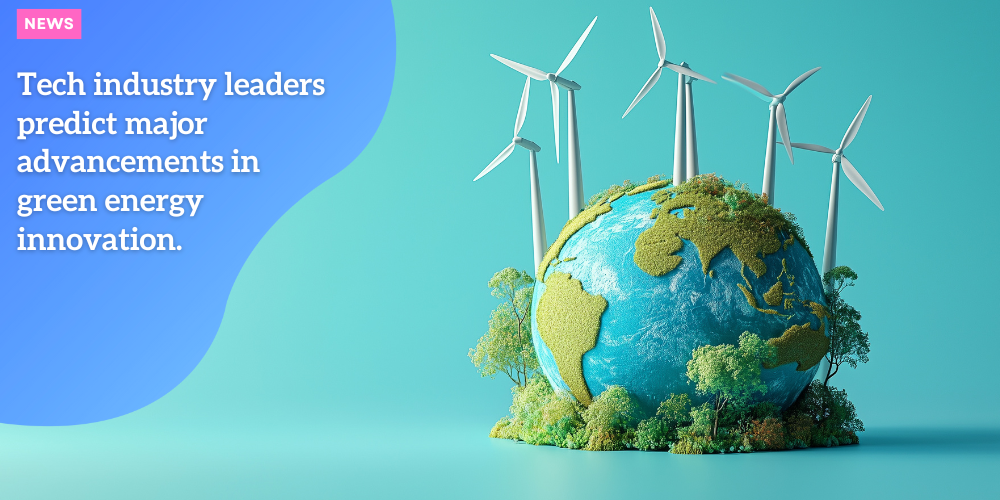 Tech industry leaders predict major advancements in green energy ...