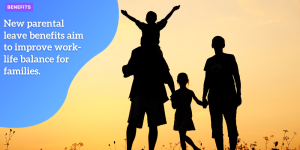 New parental leave benefits aim to improve family life benefits