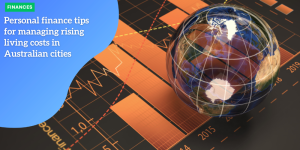 Personal finance tips for managing rising living costs in Australian cities FINANCES